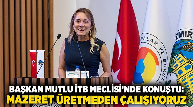 Başkan Mutlu İTB Meclisi’nde konuştu: Mazeret üretmeden çalışıyoruz