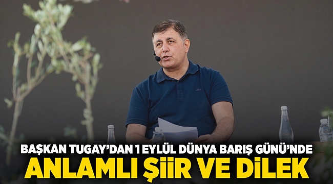 Başkan Tugay’dan 1 Eylül Dünya Barış Günü’nde anlamlı şiir ve dilek