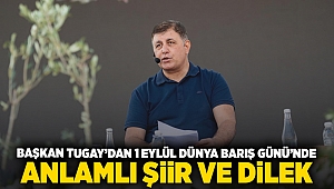 Başkan Tugay’dan 1 Eylül Dünya Barış Günü’nde anlamlı şiir ve dilek