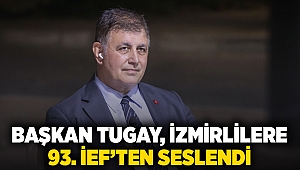 Başkan Tugay, İzmirlilere 93. İEF’ten seslendi