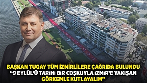 Başkan Tugay tüm İzmirlilere çağrıda bulundu “9 Eylül’ü tarihi bir coşkuyla İzmir’e yakışan görkemle kutlayalım”