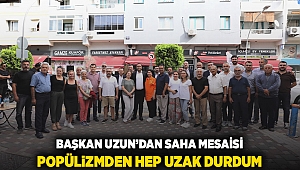 BAŞKAN UZUN’DAN SAHA MESAİSİ: POPÜLİZMDEN HEP UZAK DURDUM