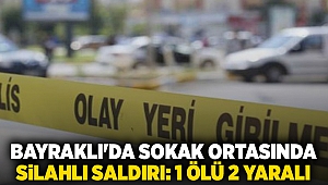 Bayraklı'da sokak ortasında silahlı saldırı: 1 ölü 2 yaralı