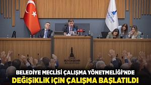 Belediye Meclisi Çalışma Yönetmeliği’nde değişiklik için çalışma başlatıldı