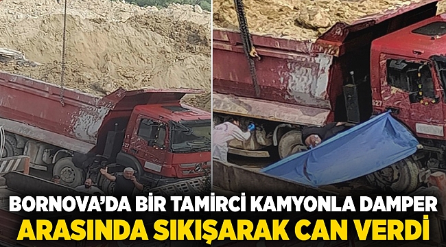 Bornova’da Bir tamirci kamyonla damper arasında sıkışarak can verdi