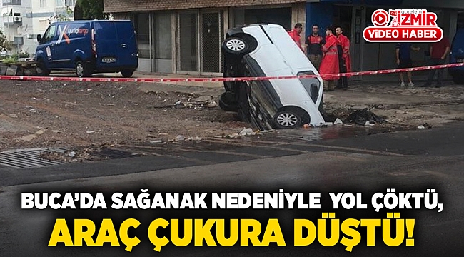 Buca’da sağanak nedeniyle yol çöktü, araç çukura düştü