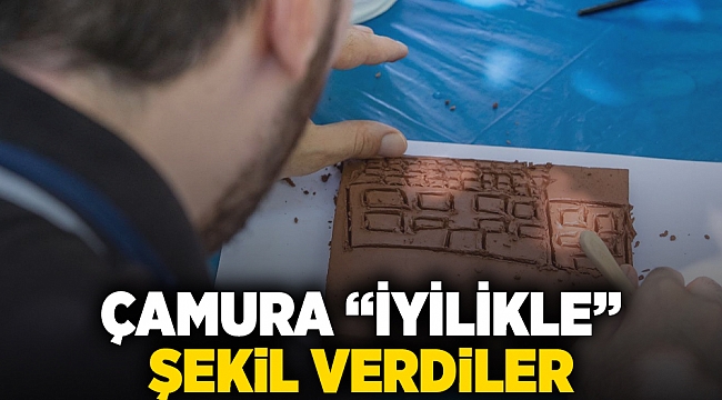 Çamura “iyilikle” şekil verdiler