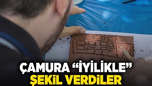 Çamura “iyilikle” şekil verdiler