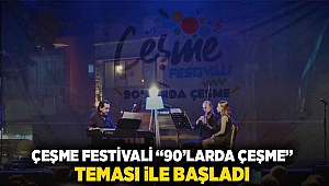 Çeşme Festivali, “90’larda Çeşme” teması ile başladı!