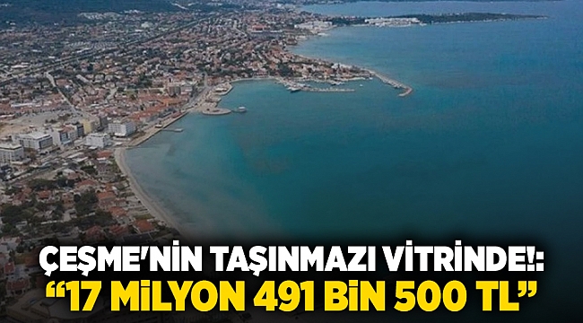 Çeşme'nin taşınmazı vitrinde!: “17 milyon 491 bin 500 TL”