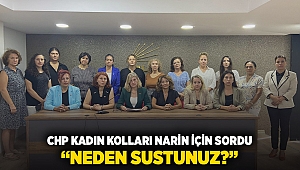 CHP KADIN KOLLARI NARİN İÇİN SORDU: “ NEDEN SUSTUNUZ? ”