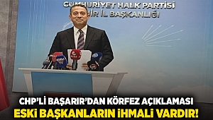 CHP'li Başarır'dan 'Körfez' açıklaması: Eski başkanların ihmali vardır!