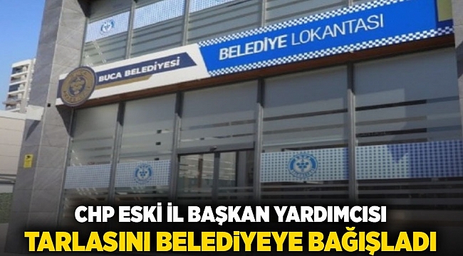 CHP'li Eski İl Başkan Yardımcısı tarlasını belediyeye bağışladı