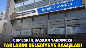 CHP'li Eski İl Başkan Yardımcısı tarlasını belediyeye bağışladı