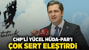 CHP'li Yücel Hüda-Par'ı çok sert eleştirdi