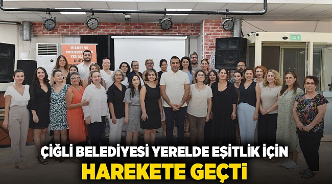 Çiğli Belediyesi Yerelde Eşitlik için Harekete Geçti