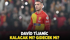 David Tijanic kalacak mı? Gidecek mi?