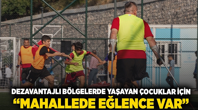 Dezavantajlı bölgelerde yaşayan çocuklar için “Mahallede Eğlence Var”