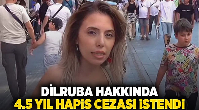 Dilruba hakkında 4.5 yıl hapis cezası istendi