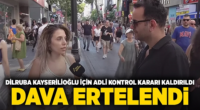 Dilruba Kayserilioğlu için Adli kontrol kararı kaldırıldı dava ertelendi