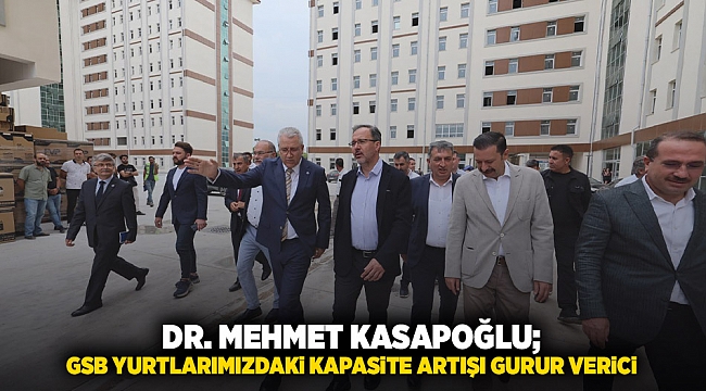 Dr. Mehmet Kasapoğlu; GSB yurtlarımızdaki kapasite artışı gurur verici