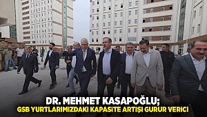 Dr. Mehmet Kasapoğlu; GSB yurtlarımızdaki kapasite artışı gurur verici