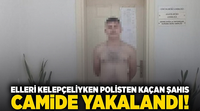 Elleri kelepçeliyken polisten kaçan şahıs camide yakalandı!