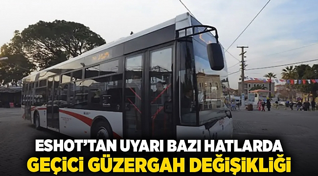 ESHOT'tan uyarı: Bazı hatlarda geçici güzergah değişikliği