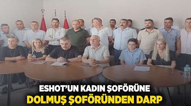 ESHOT'un kadın şoförüne, dolmuş şoföründen darp