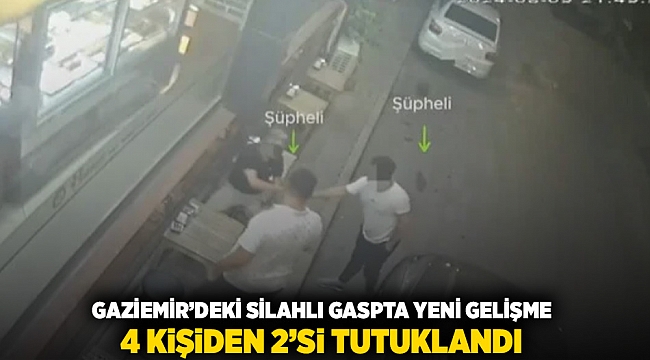 Gaziemir'deki silahlı gaspta yeni gelişme: 4 kişiden 2'si tutuklandı