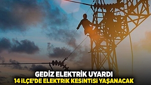 Gediz Elektrik uyardı: 14 ilçe'de elektrik kesintisi yaşanacak