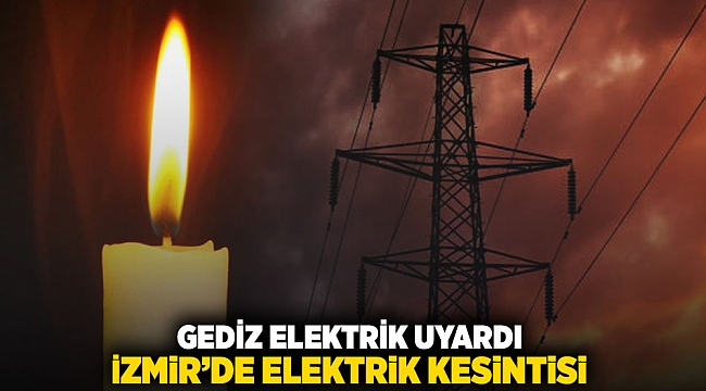 GEDİZ elektrik uyardı İzmir'de elektrik kesintisi