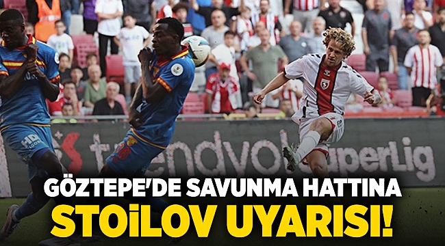 Göztepe'de savunma hattına Stoilov uyarısı!