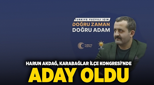 Harun Akdağ, Karabağlar İlçe Kongresi'nde aday oldu