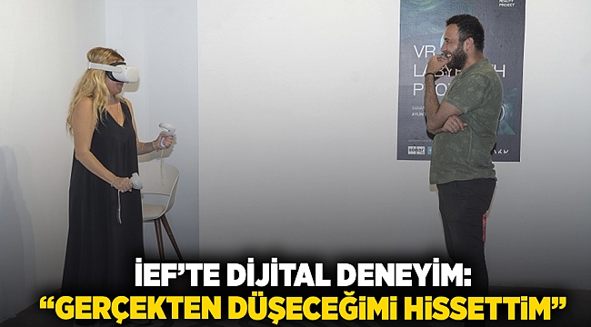 İEF’te dijital deneyim: “Gerçekten düşeceğimi hissettim”