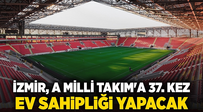 İzmir, A Milli Takım'a 37. kez ev sahipliği yapacak