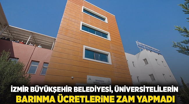 İzmir Büyükşehir Belediyesi üniversitelilerin barınma ücretlerine zam yapmadı