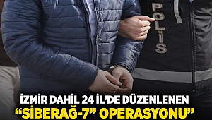 İzmir dahil 24 ilde düzenlenen 'Siberağ-7' operasyonu'