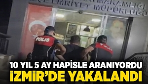 İzmir'de 10 yıl 5 ay hapisle aranan hükümlü yakalandı