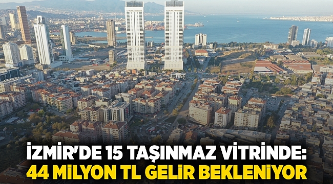 İzmir'de 15 taşınmaz vitrinde: 44 milyon TL gelir bekleniyor