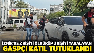 İzmir’de 2 kişiyi öldürüp 3 kişiyi yaralayan gaspçı katil tutuklandı