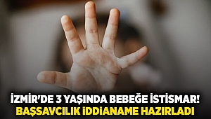 İzmir'de 3 yaşında bebeğe istismar! Başsavcılık iddianame hazırladı