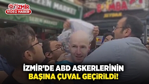 İzmir'de ABD askerlerinin başına çuval geçirildi!