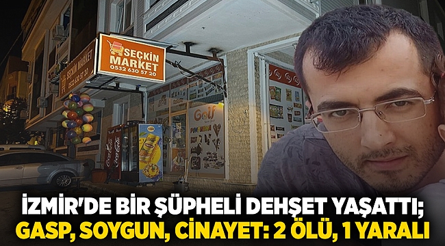 İzmir'de bir şüpheli dehşet yaşattı; gasp, soygun, cinayet: 2 ölü, 1 yaralı