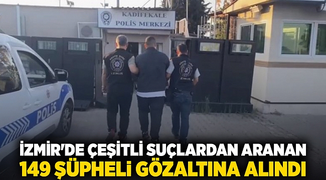 İzmir'de çeşitli suçlardan aranan 149 şüpheli gözaltına alındı