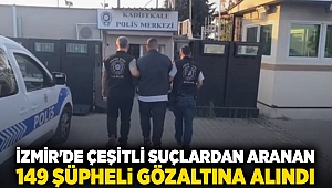 İzmir'de çeşitli suçlardan aranan 149 şüpheli gözaltına alındı