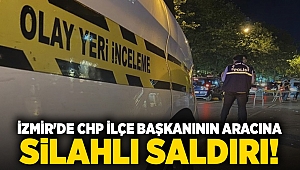 İzmir'de CHP İlçe Başkanının aracına silahlı saldırı!