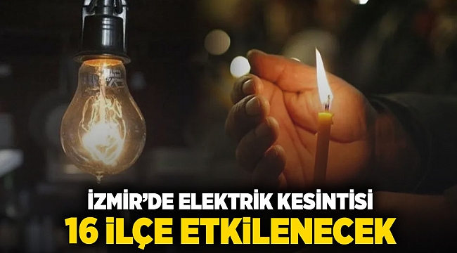 İzmir'de elektrik kesintisi: 16 ilçe etkilenecek