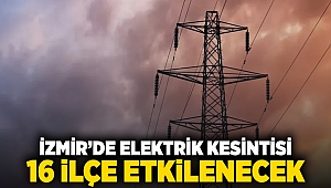 İzmir'de elektrik kesintisi: 16 ilçe etkilenecek