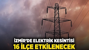 İzmir'de elektrik kesintisi: 16 ilçe etkilenecek